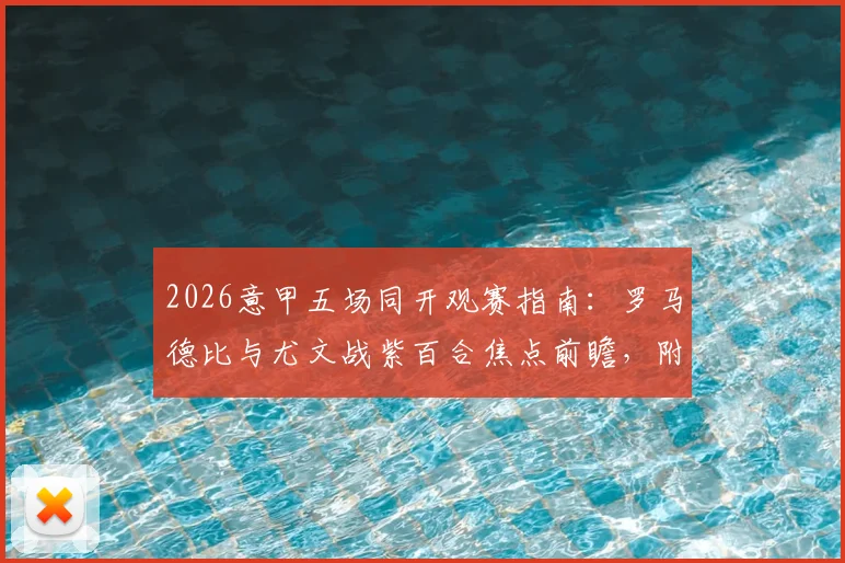 2026意甲五场同开观赛指南:罗马德比与尤文战紫百合焦点前瞻,附实时直播渠道与历史交锋解读