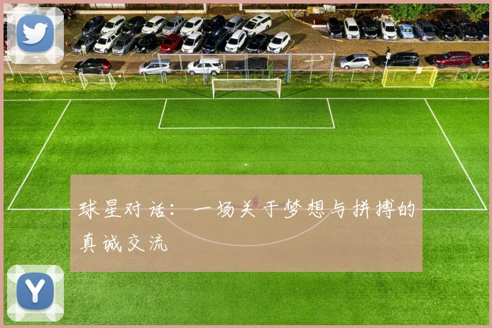 球星对话:一场关于梦想与拼搏的真诚交流