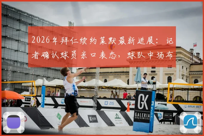 2026年拜仁续约莱默最新进展:记者确认球员亲口表态,球队中场布局迎来关键转折