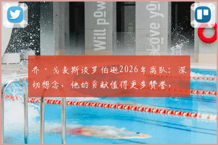 乔·戈麦斯谈罗伯逊2026年离队:深切想念,他的贡献值得更多赞誉,利物浦后防如何调整?