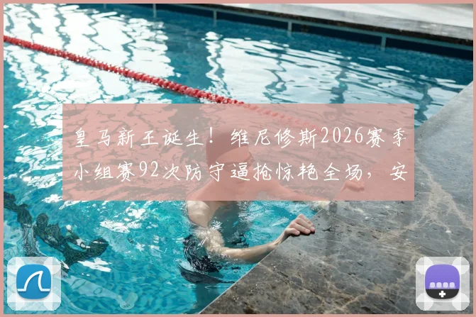 皇马新王诞生!维尼修斯2026赛季小组赛92次防守逼抢惊艳全场,安帅调教功力尽显